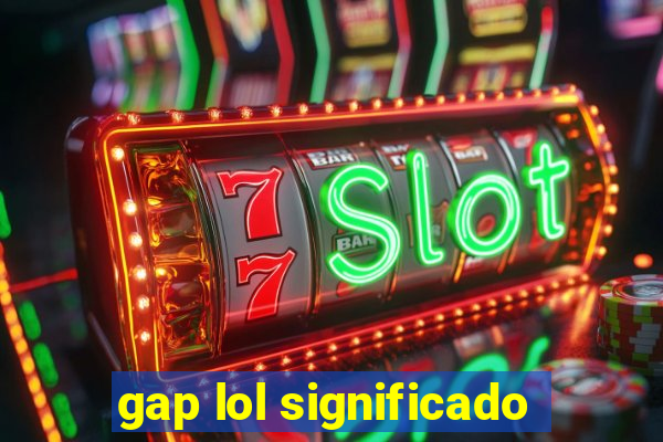 gap lol significado